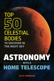 Astronomy with a Home Telescope : The Top 50 Celestial Bodies to Discover in the Night Sky