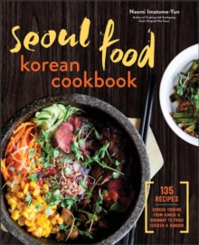 Seoul Food Korean Cookbook : Korean Cooking From Kimchi & Bibimbap To Fried Chicken & Bingsoo