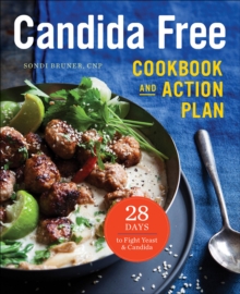 Candida Free Cookbook and Action Plan : 28 Days to Fight Yeast and Candida