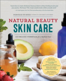 Natural Beauty Skin Care : 110 Organic Formulas For A Radiant You!