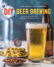 DIY Beer Brewing : Creating Your First Homebrew, Paperback Book DIY Beer Brewing : Creating Your First Homebrew, Paperback Book