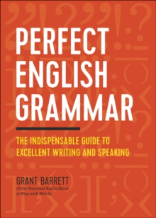 Perfect English Grammar : The Indispensable Guide To Excellent Writing And Speaking