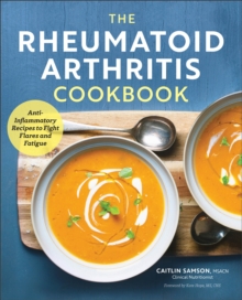 The Rheumatoid Arthritis Cookbook : Anti-Inflammatory Recipes To Fight Flares And Fatigue