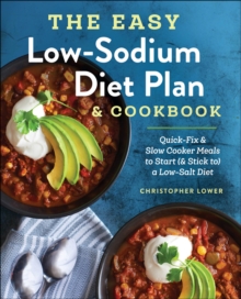 The Easy Low Sodium Diet Plan & Cookbook : Quick-Fix & Slow Cooker Meals To Start (& Stick to) A Low-Salt Diet