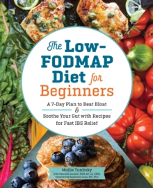 The Low-FODMAP Diet for Beginners : A 7-Day Plan to Beat Bloat and Soothe Your Gut with Recipes for Fast IBS Relief