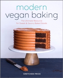 Modern Vegan Baking : The Ultimate Resource For Sweet & Savory Baked Goods