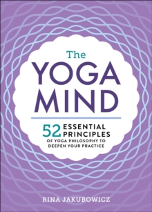 The Yoga Mind : 52 Essential Principles Of Yoga Philosophy To Deepen Your Practice