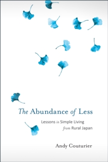 The Abundance of Less : Lessons in Simple Living from Rural Japan