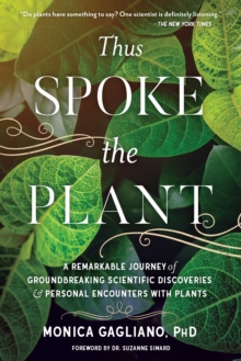 Thus Spoke the Plant : A Remarkable Journey of Groundbreaking Scientific Discoveries and Personal Encounters with Plants