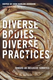 Diverse Bodies, Diverse Practices : Toward an Inclusive Somatics, Paperback / softback Book Diverse Bodies, Diverse Practices : Toward an Inclusive Somatics, Paperback / softback Book