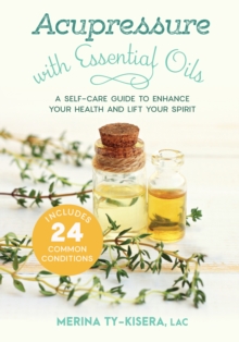 North Atlantic Books,U.S. Acupressure With Essential Oils , A Self-Care Guide To Enhance Your Health And Lift Your Spirit--With 24 Common Conditions