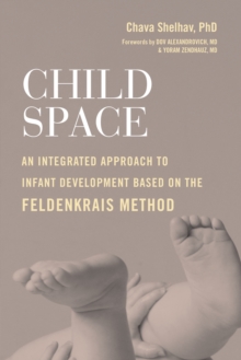 Child Space : An Integrated Approach to Infant Development Based on the Feldenkrais Method