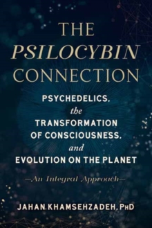 The Psilocybin Connection : Psychedelics, the Transformation of Consciousness, and Evolution on the Planet-- An Integral Approach