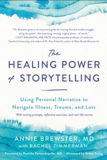 The Healing Power of Storytelling : Using Personal Narrative to Navigate Illness, Trauma, and Loss