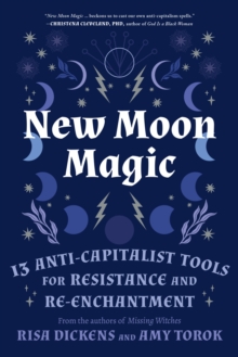 New Moon Magic : 13 Anti-Capitalist Tools for Resistance and Re-Enchantment