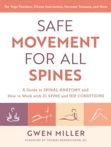 Safe Movement for All Spines : A Guide to Spinal Anatomy and How to Work with 21 Spine and Hip Conditions