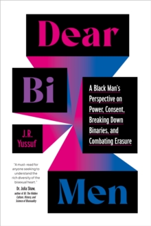 Dear Bi Men : A Black Perspective on Breaking Down Binaries, Navigating Power and Consent, and  Finding Liberation