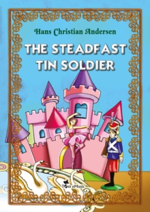 The  Steadfast Tin Soldier. An Illustrated Fairy Tale by Hans Christian Andersen