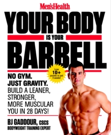 Men's Health Your Body is Your Barbell : No Gym. Just Gravity. Build a Leaner, Stronger, More Muscular You in 28 Days!