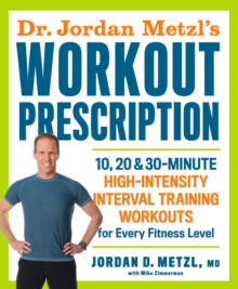 Dr. Jordan Metzl's Workout Prescription : 10, 20 & 30-minute high-intensity interval training workouts for every fitness level, Paperback / softback Book Dr. Jordan Metzl's Workout Prescription : 10, 20 & 30-minute high-intensity interval training workouts for every fitness level, Paperback / softback Book