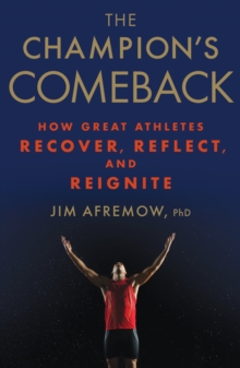 The Champion's Comeback : How Great Athletes Recover, Reflect, and Re-Ignite