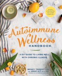 The Autoimmune Wellness Handbook : A DIY Guide to Living Well with Chronic Illness