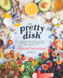 The Pretty Dish : More Than 150 Everyday Recipes and 50 Beauty Diys to Nourish Your Body Inside and Out, Hardback Book The Pretty Dish : More Than 150 Everyday Recipes and 50 Beauty Diys to Nourish Your Body Inside and Out, Hardback Book