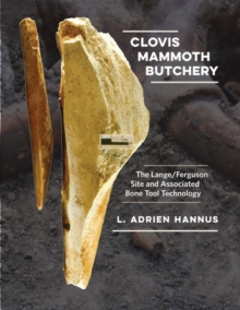 Clovis Mammoth Butchery : The Lange/Ferguson Site and Associated Bone Tool Technology, Hardback Book Clovis Mammoth Butchery : The Lange/Ferguson Site and Associated Bone Tool Technology, Hardback Book
