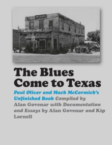 The Blues Come to Texas : Paul Oliver and Mack McCormick's Unfinished Book, Hardback Book The Blues Come to Texas : Paul Oliver and Mack McCormick's Unfinished Book, Hardback Book