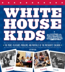 White House Kids : The Perks, Pleasures, Problems, and Pratfalls of the Presidents' Children