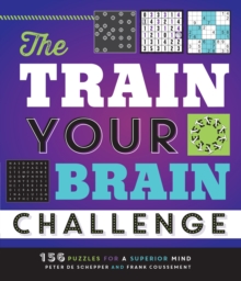 The Train Your Brain Challenge : 156 Puzzles for a Superior Mind, Paperback / softback Book The Train Your Brain Challenge : 156 Puzzles for a Superior Mind, Paperback / softback Book