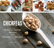Chickpeas : Sweet And Savory Recipes From Hummus To Dessert, Hardback Book Chickpeas : Sweet And Savory Recipes From Hummus To Dessert, Hardback Book