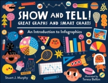 Show and Tell! Great Graphs and Smart Charts : An Introduction to Infographics