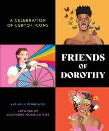 Friends of Dorothy : A Celebration of LGBTQ+ Icons