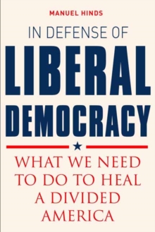 In Defense of Liberal Democracy : What We Need to Do to Heal a Divided America