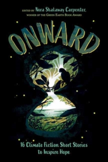 Onward : 16 Climate Fiction Short Stories to Inspire Hope