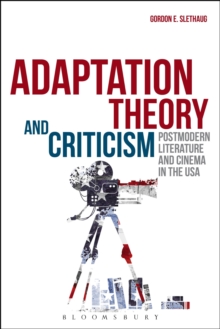 Adaptation Theory and Criticism : Postmodern Literature and Cinema in the USA