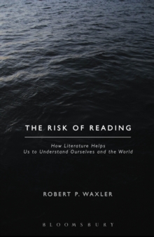 The Risk of Reading : How Literature Helps Us to Understand Ourselves and the World