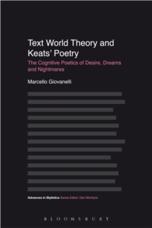 Text World Theory and Keats' Poetry : The Cognitive Poetics of Desire, Dreams and Nightmares