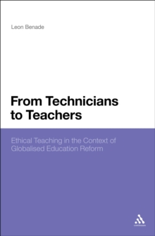 From Technicians to Teachers : Ethical Teaching in the Context of Globalised Education Reform