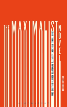 The Maximalist Novel : From Thomas Pynchon's Gravity's Rainbow to Roberto Bolano's 2666