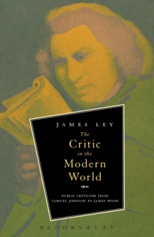 The Critic in the Modern World : Public Criticism from Samuel Johnson to James Wood