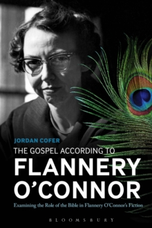 The Gospel According to Flannery O'Connor : Examining the Role of the Bible in Flannery O'Connor's Fiction