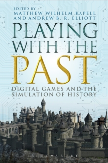 Playing with the Past : Digital Games and the Simulation of History