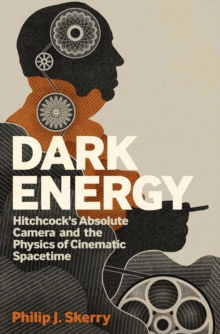 Dark Energy : Hitchcock's Absolute Camera and the Physics of Cinematic Spacetime