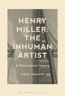 Henry Miller: The Inhuman Artist : A Philosophical Inquiry