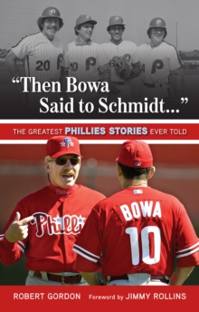 "Then Bowa Said to Schmidt. . ." : The Greatest Phillies Stories Ever Told