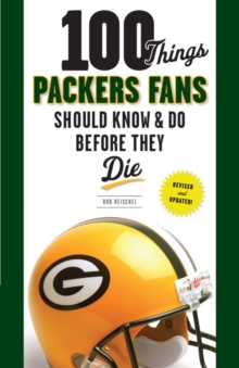 100 Things Packers Fans Should Know & Do Before They Die