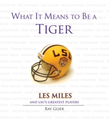 What It Means to Be a Tiger : Les Miles and LSU's Greatest Players