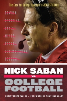 Nick Saban vs. College Football : The Case for College Football's Greatest Coach